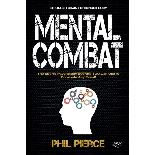 Mental Combat: The Sports Psychology Secrets You Can Use to Dominate Any Event!
