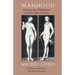 Manhood: A Journey from Childhood Into the Fierce Order of Virility