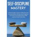 Self-Discipline Mastery: A Practical Guide to Improve YOUR Self Control, Overcome Failures, Develop Mental Toughness. Learn How to Successfully