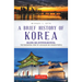 A Brief History of Korea: Isolation, War, Despotism and Revival: The Fascinating Story of a Resilient But Divided People