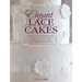 Elegant Lace Cakes: Over 25 Contemporary and Delicate Cake Decorating Designs