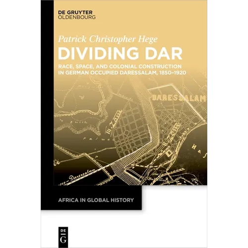 Dividing Dar: Race, Space, and Colonial Construction in German Occupied Daressalam, 1850-1920 - Hardcover