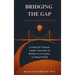 Bridging the Gap: Turning Insight Into Impact: A Guide for Visionary Leaders, Innovators & Builders in a Complex, AI-Shaped World