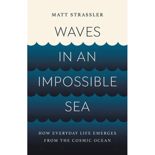 Waves in an Impossible Sea: How Everyday Life Emerges from the Cosmic Ocean