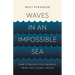 Waves in an Impossible Sea: How Everyday Life Emerges from the Cosmic Ocean