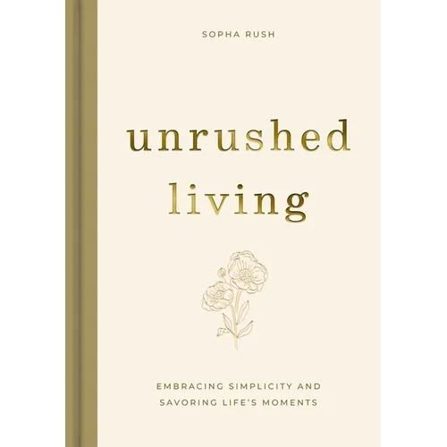 Unrushed Living: Embracing Simplicity and Savoring Life's Moments