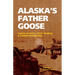 Alaska's Father Goose: Captain Gerald A. Bud Bodding: A Career in Aviation