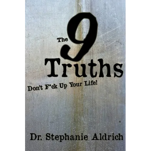 The 9 Truths: Don't F*ck Up Your Life!