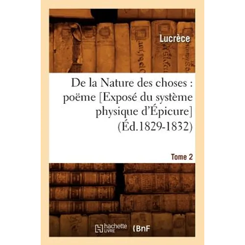 de la Nature Des Choses: Poëme. [Exposé Du Système Physique d'Épicure]. Tome 2 (Éd.1829-1832)