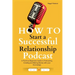How to Start a Successful Relationship Podcast: A Practical Beginners Guide to Podcasting, Creating and Making Money with your Knowledge
