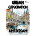 Urban Exploration - Amsterdam The Comprehensive Travel Guide