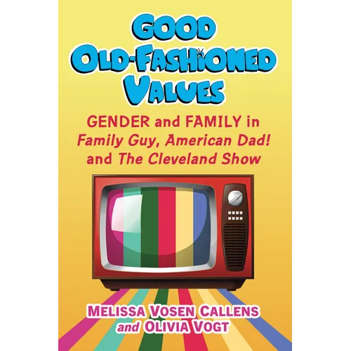 Good Old-Fashioned Values: Gender and Family in Family Guy, American Dad! and the Cleveland Show