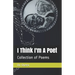 I Think I'm A Poet: Collection of Poetry book