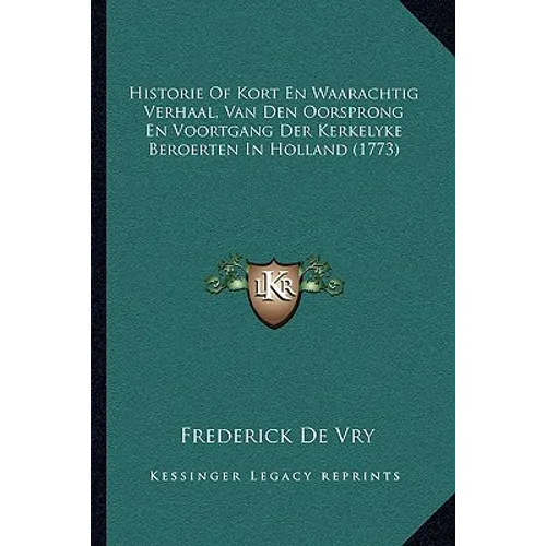Historie Of Kort En Waarachtig Verhaal, Van Den Oorsprong En Voortgang Der Kerkelyke Beroerten In Holland (1773)