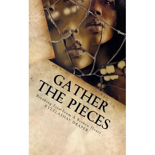 Gathering The Pieces: How I Broke Free From A Broken Heart