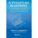 A Virtual Care Blueprint: How Digital Health Technologies Can Improve Health Outcomes, Patient Experience, and Cost Effectiveness