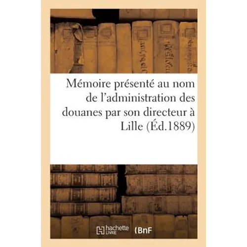 Mémoire présenté au nom de l'administration des douanes par son directeur à Lille dans le: procès qui lui est intenté devant le tribunal civil de Doua