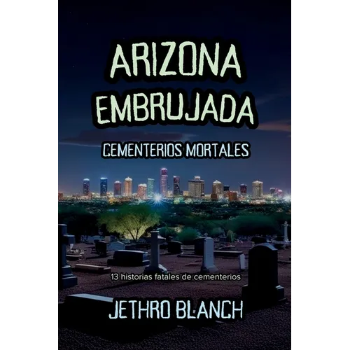 Arizona Embrujada Cementerios Mortales: 13 historias fatales de cementerios