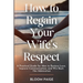 How To Regain Your Wife's Respect: A Practical Guide for Men to Restore Love, Improve Communication, and Win Back Her Admiration