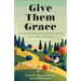 Give Them Grace: Leading Your Kids to Joy and Freedom Through Gospel-Centered Parenting