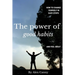 The Power Of Good Habits: How To Change Yourself In Easy Steps And Feel Great