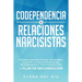 Codependencia & relaciones narcisistas: Descubra cómo recuperarse, protegerse y ayudarse a sí mismo después de una relación abusiva y tóxica en solo 7