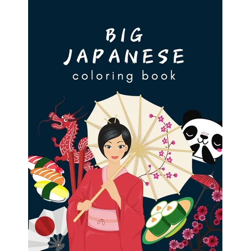 Big Japanese Coloring Book: Oriental Adult and Kids Coloring Book, Japan Lovers Book with Themes Such as Geisha, Sumo, Warriors, Dragons, Kawaii C
