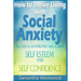 How to Thrive Living with Social Anxiety: Succeed as an Introvert and Achieve Self Esteem, and Self Confidence