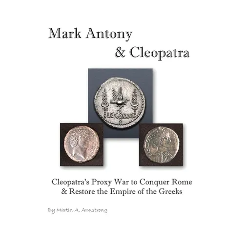 Mark Antony & Cleopatra: Cleopatra's Proxy War to Conquer Rome & Restore the Empire of the Greeks