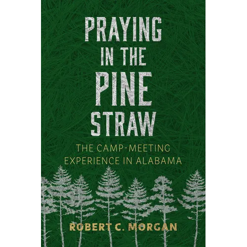 Praying in the Pine Straw: The Camp-Meeting Experience in Alabama