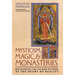 Mysticism, Magic, and Monasteries: Recovering the Sacred Mystery at the Heart of Reality
