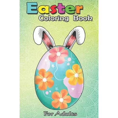 Easter Coloring Book For Adults: Cute Floral Egg Rabbit Easter s for Women and Girls An Adult Easter Coloring Book For Teens & Adults - Great Gifts wi
