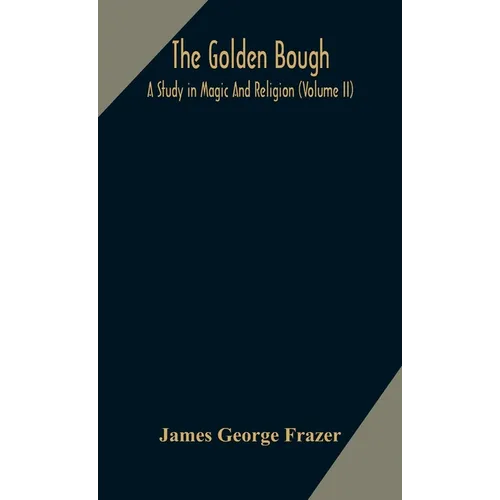 The Golden Bough: A Study In Magic And Religion (Volume Ii)