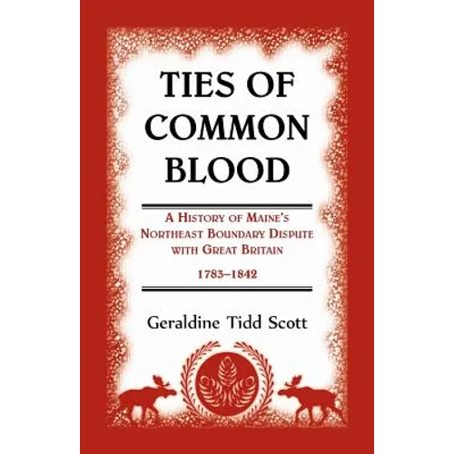 Ties of Common Blood: A History of Maine's Northeast Boundary Dispute with Great Britain, 1783-1842