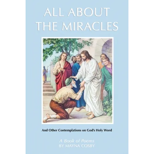 All About the Miracles: A Book of Poems and Other Contemplations on God's Holy Word