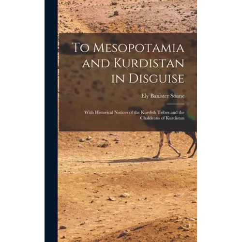 To Mesopotamia and Kurdistan in Disguise: With Historical Notices of the Kurdish Tribes and the Chaldeans of Kurdistan