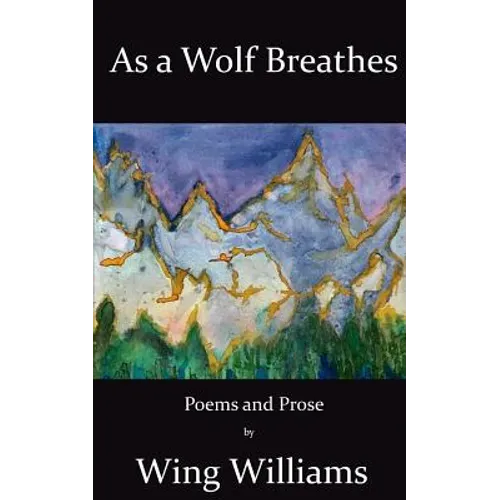 As a Wolf Breathes: Poems and Prose