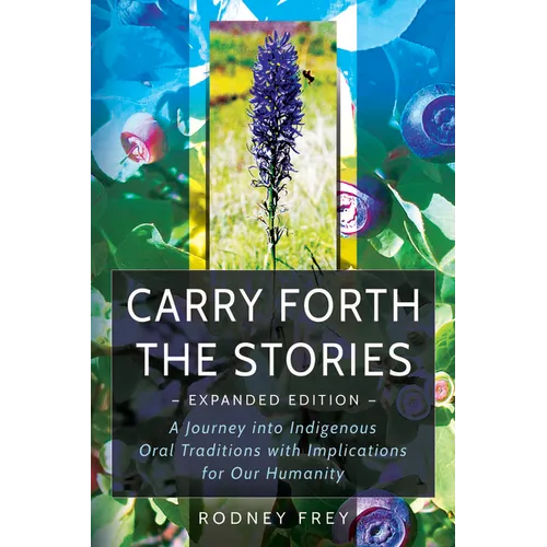 Carry Forth the Stories [Expanded Edition]: A Journey Into Indigenous Oral Traditions with Implications for Our Humanity