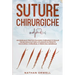 Suture Chirurgiche: Un Manuale Pratico sui Nodi Chirurgici e sulle Tecniche di Sutura Utilizzate in Pronto Soccorso, Chirurgia, e Medicina Generale