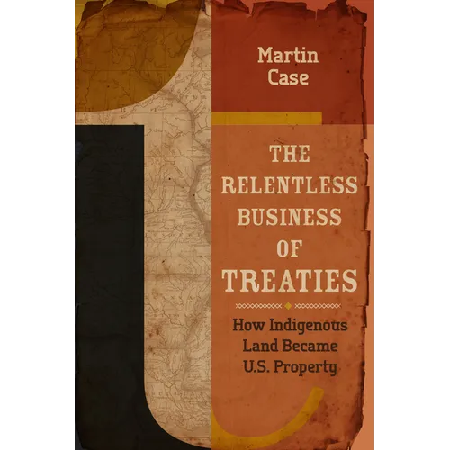 The Relentless Business of Treaties: How Indigenous Land Became U.S. Property