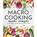 Macro Cooking Made Simple: 50+ Recipes for Clean Eating and Healthy Living
