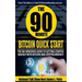 The 90 Minute Bitcoin Quick Start: The No Nonsense Guide To Getting Started Quickly With Bitcoin And Cryptocurrency