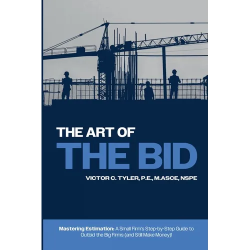The Art of the Bid: Mastering Estimation: A Small Firm's Step-by-Step Guide to Outbid the Big Firms (and Still Make Money)!