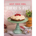 Keep Your Fork, There's Pie!: Serve Up a Slice of the Sweet Life with 75 Family Recipes for Delicious Pies, Desserts, and More!