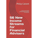 56 New Income Streams for Financial Advisers: How to Turn your Financial Planning Expertise & Experience into Profitable Information Products for the