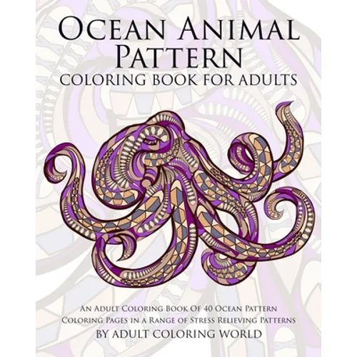 Ocean Animal Pattern Coloring Book for Adults: An Adult Coloring Book of 40 Ocean Pattern Coloring Pages in a Range of Stress Relieving Patterns - Paperback