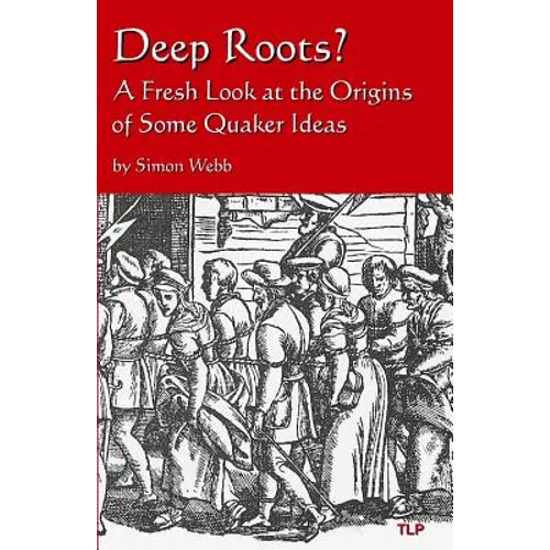 Deep Roots?: A Fresh Look at the Origins of Some Quaker Ideas