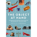 The Object at Hand: Intriguing and Inspiring Stories from the Smithsonian Collections