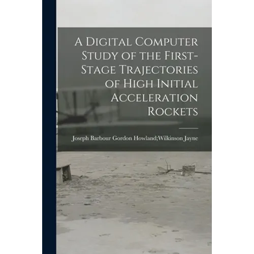 A Digital Computer Study of the First-stage Trajectories of High Initial Acceleration Rockets