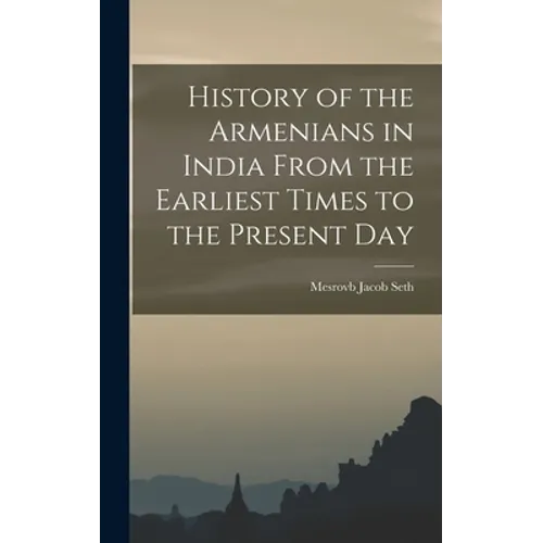 History of the Armenians in India From the Earliest Times to the Present Day